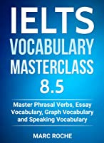 IELTS Vocabulary Masterclass 8.5 BOOK 1. Master Phrasal Verbs, Essay Vocabulary, Graph Vocabulary & Speaking Vocabulary (IELTS Vocabulary Book)