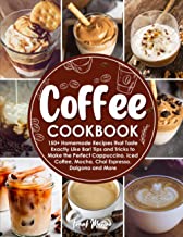 Coffee Cookbook: 150+ Homemade Recipes that Taste Exactly Like Bar! Tips and Tricks to Make the Perfect Cappuccino