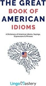 The Great Book of American Idioms- A Dictionary of American Idioms, Sayings, Expressions & Phrases